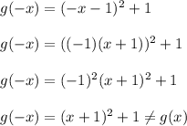 g(-x) = (-x -1)^2 +1\\\\g(-x) = ((-1)(x+1))^2 +1\\\\g(-x) = (-1)^2(x+1)^2 +1\\\\g(-x) = (x+1)^2 +1\neq g(x)