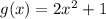 g(x) = 2x^2 + 1