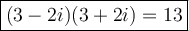 \large\boxed{(3-2i)(3+2i)=13}