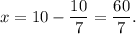 x=10-\dfrac{10}{7}=\dfrac{60}{7}.