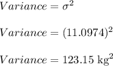 \tex{Variance}=\sigma^2\\\\\tex{Variance}=(11.0974)^2\\\\\tex{Variance}=123.15\text{ kg}^2