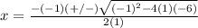 x=\frac{-(-1)(+/-)\sqrt{(-1)^{2}-4(1)(-6)}} {2(1)}