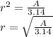 r^{2}=\frac{A}{3.14}\\r=\sqrt{\frac{A}{3.14}}