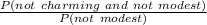 \frac{P(not\ charming\ and\ not\ modest)}{P(not\ modest)}