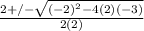 \frac{2+/-\sqrt{(-2)^{2}-4(2)(-3)}}{2(2)}
