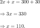 2x+x=300+30\\\\\Rightarrow 3x=330\\\\\Rightarrow x=110.