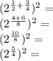 (2 ^ {\frac {1} {2} + \frac {3} {4}}) ^ 2 =\\(2 ^ {\frac {4 + 6} {8}}) ^ 2 =\\(2 ^ {\frac {10} {8}}) ^ 2 =\\(2 ^ {\frac {5} {4}}) ^ 2 =