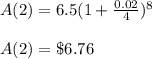 A(2)=6.5(1+\frac{0.02}{4})^{8}\\\\ A(2)= \$6.76