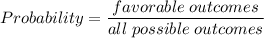 Probability=\dfrac{favorable\hspace{1mm}outcomes}{all\hspace{1mm}possible\hspace{1mm}outcomes}