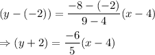 (y-(-2))=\dfrac{-8-(-2)}{9-4}(x-4)\\\\\Rightarrow (y+2)=\dfrac{-6}{5}(x-4)