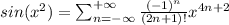 sin(x^{2})=\sum_{n=-\infty}^{+\infty}\frac{(-1)^{n}}{(2n+1)!}x^{4n+2}$