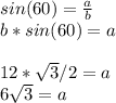 sin(60)=\frac{a}{b} \\b*sin(60)=a\\\\12*\sqrt{3}/2=a\\ 6\sqrt{3}=a\\