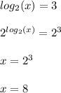 log_2(x) = 3\\\\2^{log_2(x)}=2^3\\\\x = 2^3\\\\x = 8