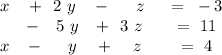 \begin{array}{ cccc }~~ x&+~~2~ y&-~~~~~ z&~=~-3\\&-~~~5~ y&+~~3~ z&~=~11\\~~ x&-~~~~~ y&+~~~~ z&~=~4\end{array}