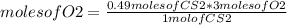 molesofO2=\frac{0.49 moles of CS2*3 moles of O2}{1 mol of CS2}