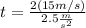 t=\frac{2(15m/s)}{2.5\frac{m}{s^{2}}}