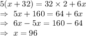 5(x+32)=32\times2+6x\\\Rightarrow\ 5x+160=64+6x\\\Rightarrow\ 6x-5x=160-64\\\Rightarrow\ x=96
