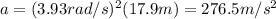 a=(3.93 rad/s)^2 (17.9 m)=276.5 m/s^2