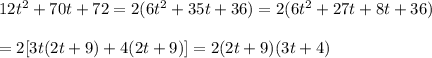 12t^2+70t+72=2(6t^2+35t+36)=2(6t^2+27t+8t+36)\\\\=2[3t(2t+9)+4(2t+9)]=2(2t+9)(3t+4)
