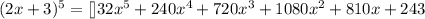 (2x+3)^{5}=[\tex]32x^{5}+240x^{4}+720x^{3}+1080x^{2}+810x+243