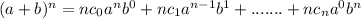 (a+b)^{n}=nc_{0}a^{n}b^{0}+nc_{1}a^{n-1}b^{1}+.......+nc_{n}a^{0}b^{n}