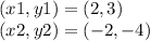 (x1, y1) = (2,3)\\(x2, y2) = (- 2, -4)
