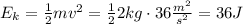 E_k = \frac{1}{2}mv^2=\frac{1}{2}2kg\cdot 36 \frac{m^2}{s^2}=36J