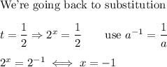 \text{We're going back to substitution}\\\\t=\dfrac{1}{2}\Rightarrow2^x=\dfrac{1}{2}\qquad\text{use}\ a^{-1}=\dfrac{1}{a}\\\\2^x=2^{-1}\iff x=-1