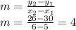 m=\frac{y_{2}-y_{1}  }{x_{2} -x_{1} }\\ m=\frac{26-30}{6-5}=4