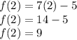 f (2) = 7 (2) -5\\f (2) = 14-5\\f (2) = 9