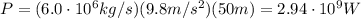 P=(6.0\cdot 10^6 kg/s)(9.8 m/s^2)(50 m)=2.94\cdot 10^9 W