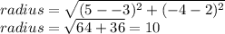 radius=\sqrt{(5--3)^{2}+(-4-2)^{2}}\\radius=\sqrt{64+36}=10