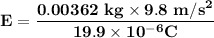 \mathbf{E =\dfrac{0.00362 \ kg \times 9.8 \ m/s^2}{19.9\times 10^{-6} C}}