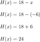 H(x)=18-x\\\\H(x)=18-(-6)\\\\H(x)=18+6\\\\H(x)=24
