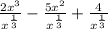 \frac{2 {x}^{3} }{ {x}^{ \frac{1}{3} } } - \frac{ 5 {x}^{2} }{ {x}^{ \frac{1}{3} } } + \frac{ 4 }{ {x}^{ \frac{1}{3} } }