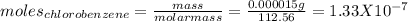moles_{chlorobenzene}=\frac{mass}{molarmass}=\frac{0.000015 g}{112.56}=1.33X10^{-7}