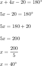 x+4x-20=180^\circ\\\\5x-20=180^\circ\\\\5x=180+20\\\\5x=200\\\\x=\dfrac{200}{5}\\\\x=40^\circ