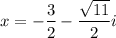 x = -\dfrac{3}{2} - \dfrac{\sqrt{11}}{2}i