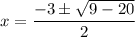 x = \dfrac{-3 \pm \sqrt{9 - 20}}{2}