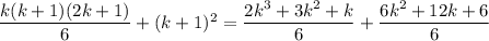 \dfrac{k(k+1)(2k+1)}{6}+(k+1)^2 = \dfrac{2k^3+3k^2+k}{6}+\dfrac{6k^2+12k+6}{6}