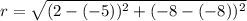 r=\sqrt{(2-(-5))^2+(-8-(-8))^2}