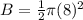 B=\frac{1}{2} \pi (8)^{2}