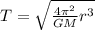 T=\sqrt{\frac{4\pi^{2}}{GM}r^{3}}