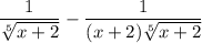 \dfrac{1}{\sqrt[5]{x+2}}-\dfrac{1}{(x+2)\sqrt[5]{x+2}}