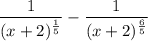 \dfrac{1}{(x+2)^{\frac{1}{5}}}-\dfrac{1}{(x+2)^{\frac{6}{5}}}