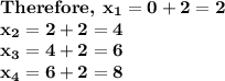 \textbf{Therefore, }\bf x_1 = 0 + 2 = 2\\x_2 = 2 +2 =4\\x_3=4+2=6\\x_4=6+2=8