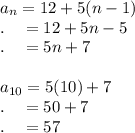 a_n=12+5(n-1)\\.\quad=12+5n-5\\.\quad=5n+7\\\\a_{10}=5(10)+7\\.\quad=50+7\\.\quad=57