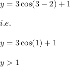 y=3\cos (3-2)+1\\\\i.e.\\\\y=3\cos(1)+1\\\\y1