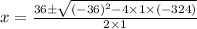 x=\frac{36\pm \sqrt{(-36)^{2}-4\times 1\times (-324)}}{2\times 1}