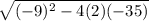 \sqrt{(-9)^{2}-4(2)(-35) }